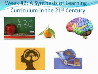 Week #2: A Synthesis of Learning
 Curriculum in the 21st Century
 