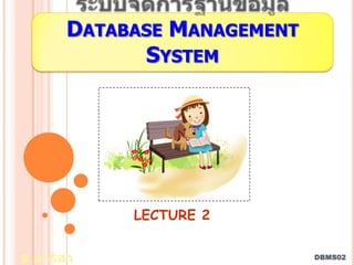 DATABASE MANAGEMENT
      SYSTEM




     LECTURE 2

                      DBMS02
 