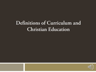 Definitions of Curriculum and
     Christian Education
 