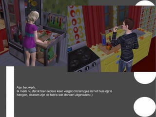 Aan het werk.
Ik merk nu dat ik toen iedere keer vergat om lampjes in het huis op te
hangen, daarom zijn de foto's wat donker uitgevallen;-)
 