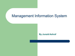 Management Information System
By Junaid Ashraf
 