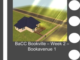 BaCC Bookville – Week 2 –
     Bookavenue 1
 