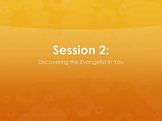 Session 2:
Discovering the Evangelist In You
 