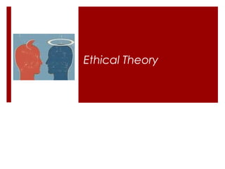 Ethical Theory
 