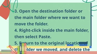 3. Open the destination folder or
the main folder where we want to
move the folder.
4. Right-click inside the main folder,
then select Paste.
5. Return to the original location of
the folder we moved, and delete the
 