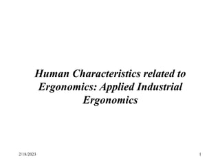 2/18/2023 1
Human Characteristics related to
Ergonomics: Applied Industrial
Ergonomics
 