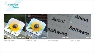 9 Common
              Sense




2048 x 1536 264ppi    1024 x 768 136ppi   2048 x 1536 264ppi   1024 x 768 136ppi
 