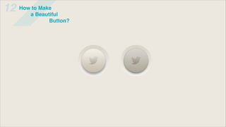 12   How to Make
        a Beautiful
               Button?
 