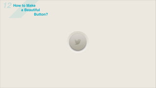 12   How to Make
        a Beautiful
               Button?
 