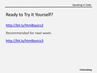 Speaking in Code


Ready to Try It Yourself?

http://bit.ly/htmlbasics2

Recommended for next week:

http://bit.ly/htmlbasics3
 