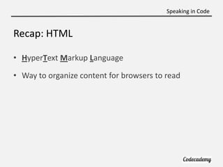Speaking in Code


Recap: HTML

• HyperText Markup Language

• Way to organize content for browsers to read
 