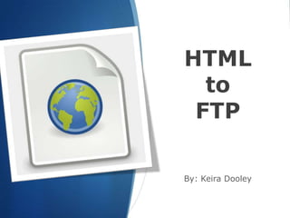 HTMLtoFTP By: Keira Dooley 