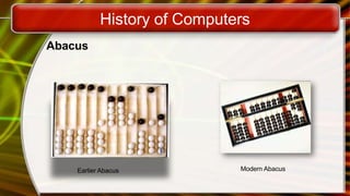 History of Computers
Abacus
Earlier Abacus Modern Abacus
 