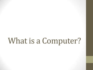 What is a Computer?
 
