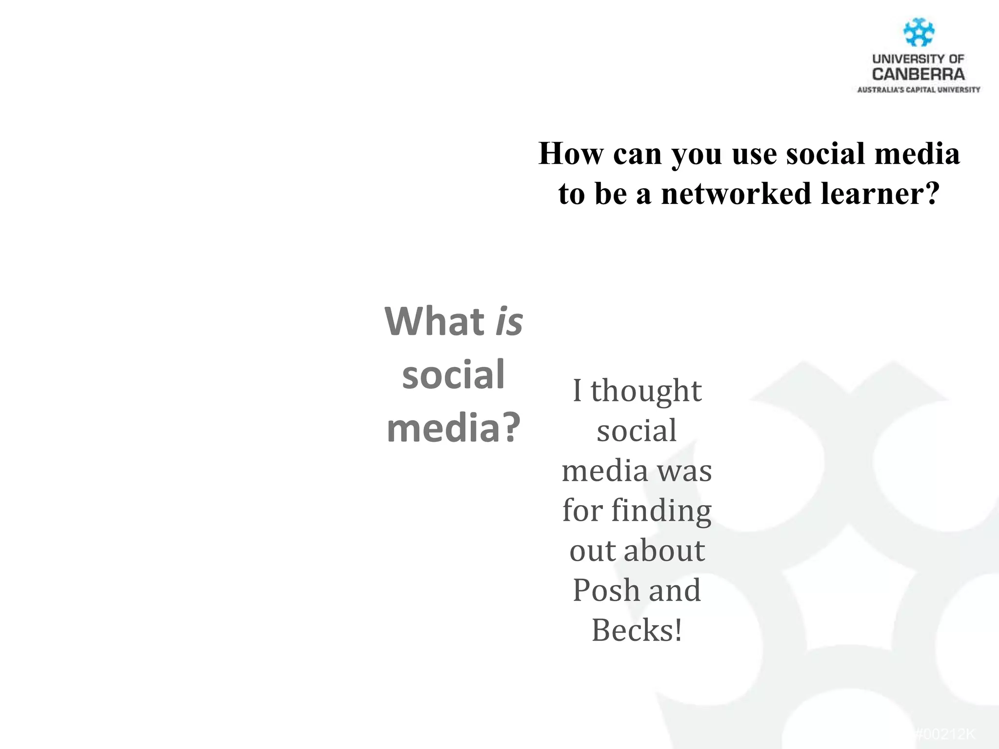 How can you use social media to be a networked learner? What  is  social media? I thought social media was for finding out about Posh and Becks! 