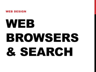 WEB DESIGN 
WEB 
BROWSERS 
& SEARCH 
 