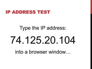 IP ADDRESS TEST 
Type the IP address: 
74.125.20.104 
into a browser window… 
 