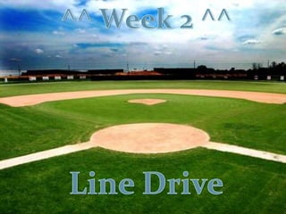 ^^ Week 2 ^^ Line Drive 