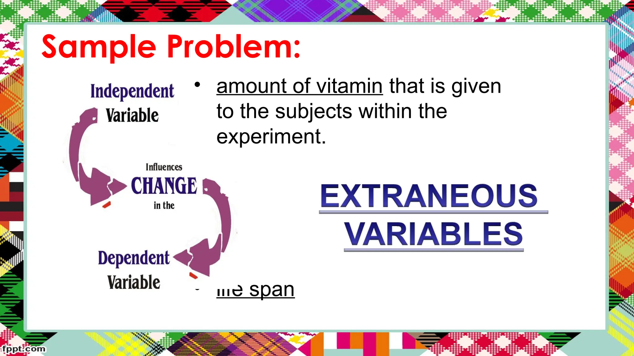 Sample Problem:
• amount of vitamin that is given
to the subjects within the
experiment.
• life span
 