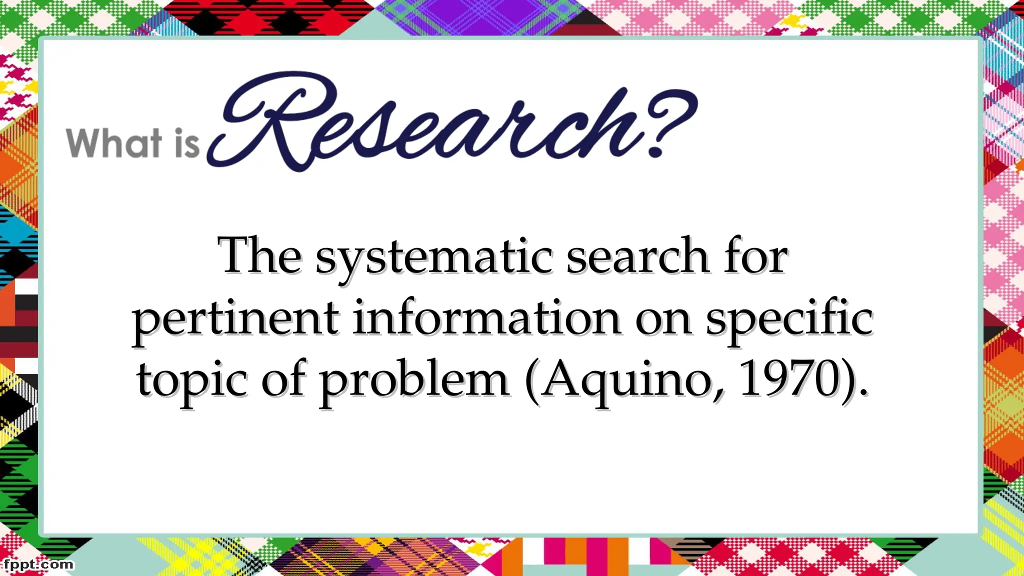 The systematic search for
The systematic search for
pertinent information on specific
pertinent information on specific
topic of problem (Aquino, 1970).
topic of problem (Aquino, 1970).
 
