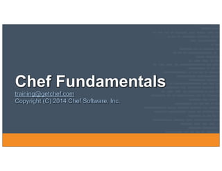 Chef Fundamentals
training@getchef.com
Copyright (C) 2014 Chef Software, Inc.
 
