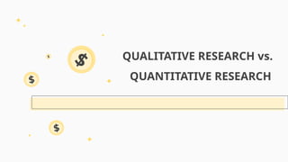QUALITATIVE RESEARCH vs.
QUANTITATIVE RESEARCH
 
