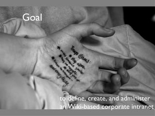 Goal to define, create, and administer  an Wiki-based corporate intranet 