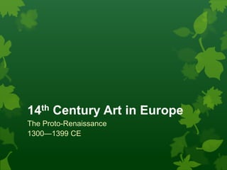 14th Century Art in Europe
The Proto-Renaissance
1300—1399 CE
 