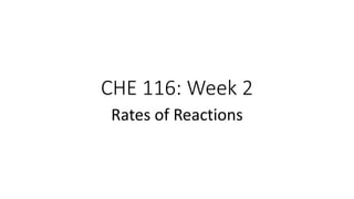 CHE 116: Week 2
Rates of Reactions
 