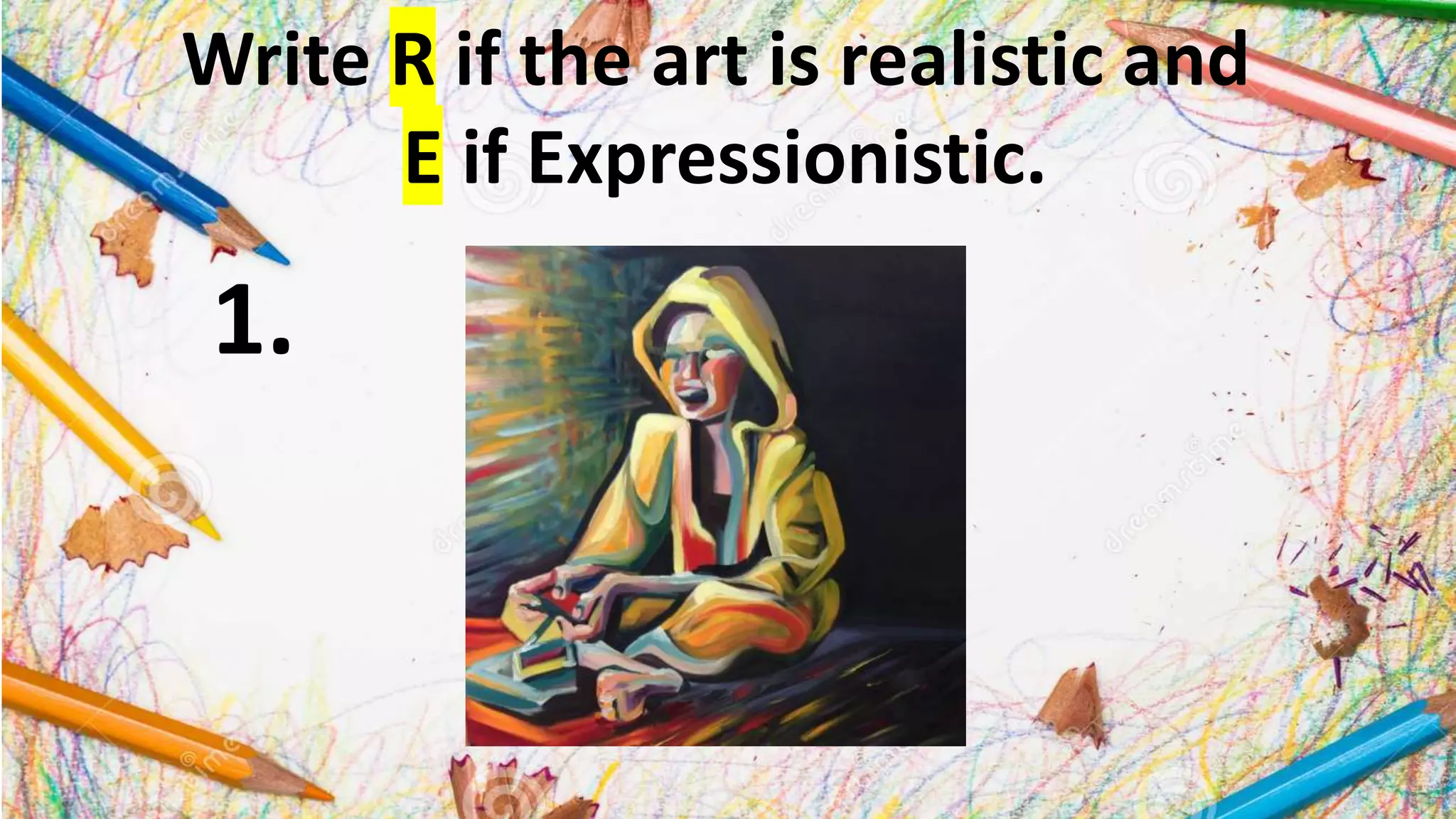Write R if the art is realistic and
E if Expressionistic.
1.
 