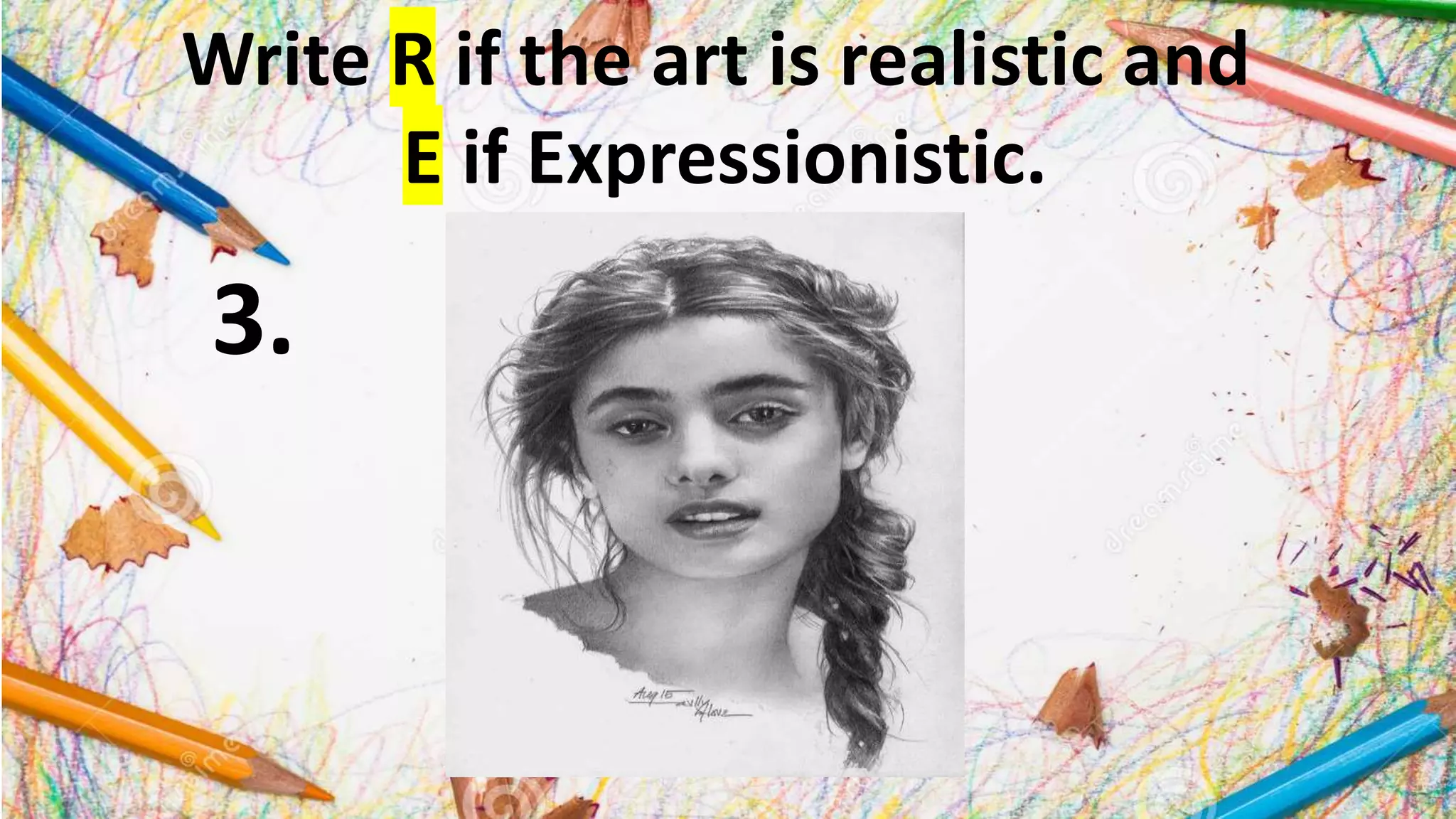 Write R if the art is realistic and
E if Expressionistic.
3.
 