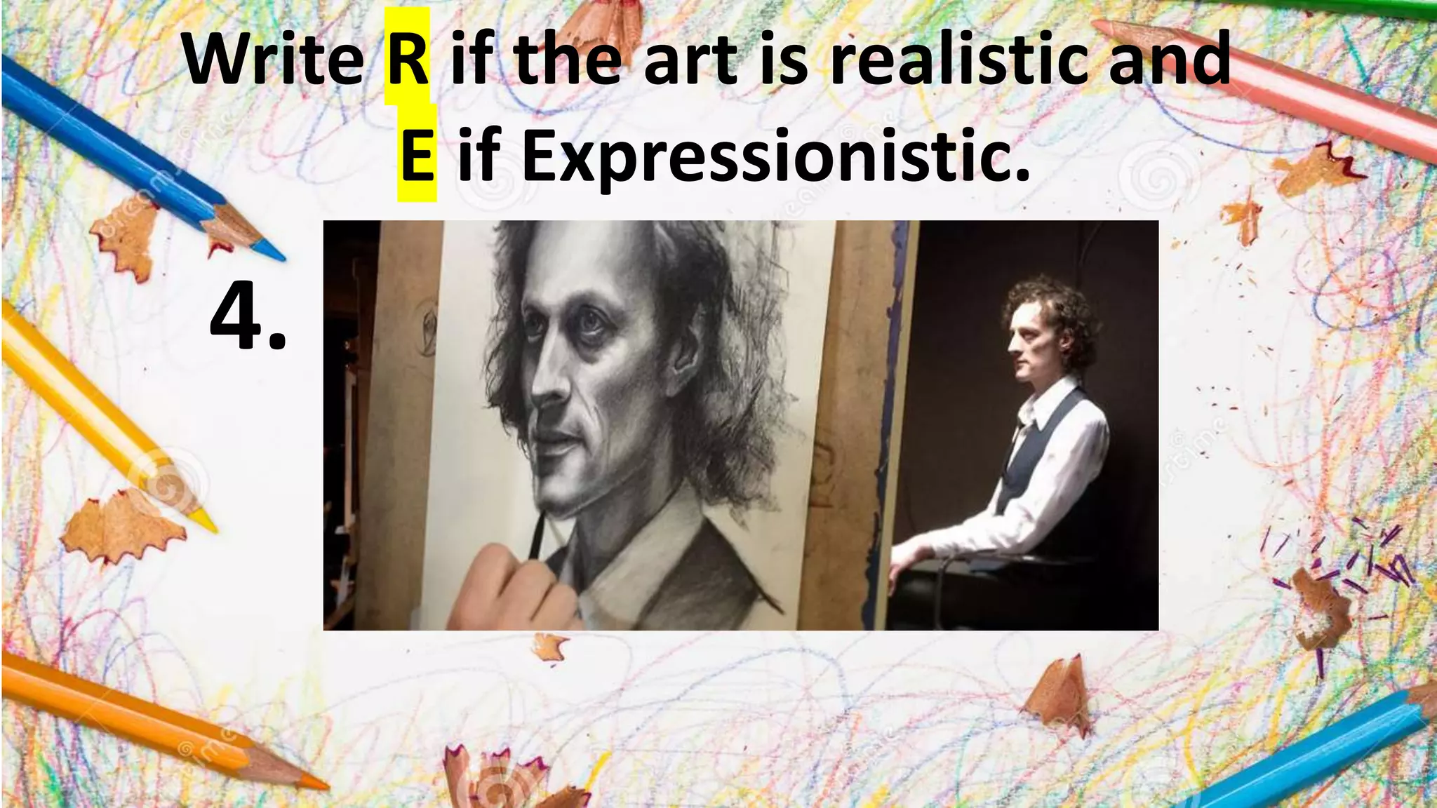 Write R if the art is realistic and
E if Expressionistic.
4.
 