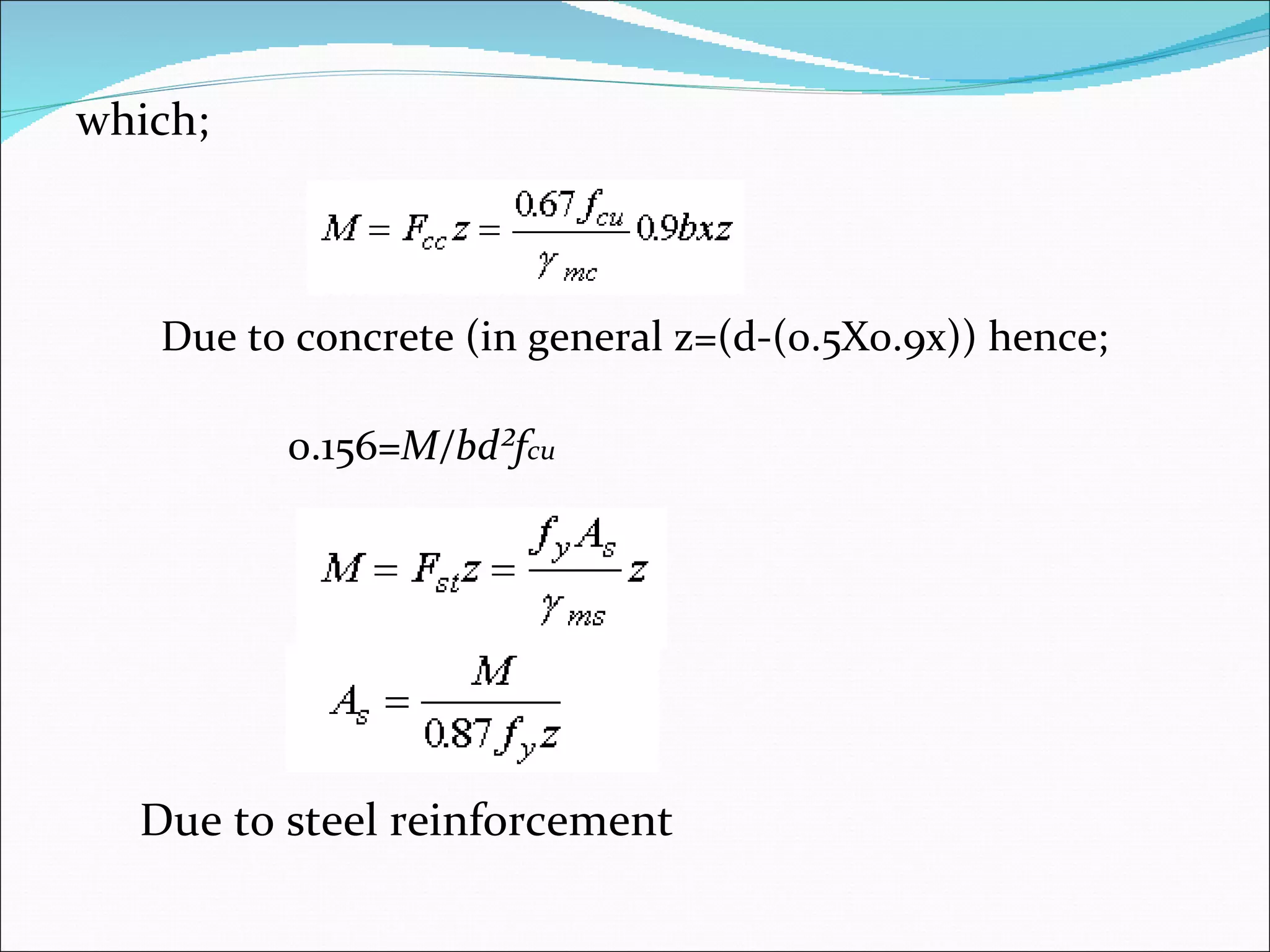 which; Due to concrete (in general z=(d-(0.5X0.9x)) hence; 0.156= M/bd²f cu Due to steel reinforcement 