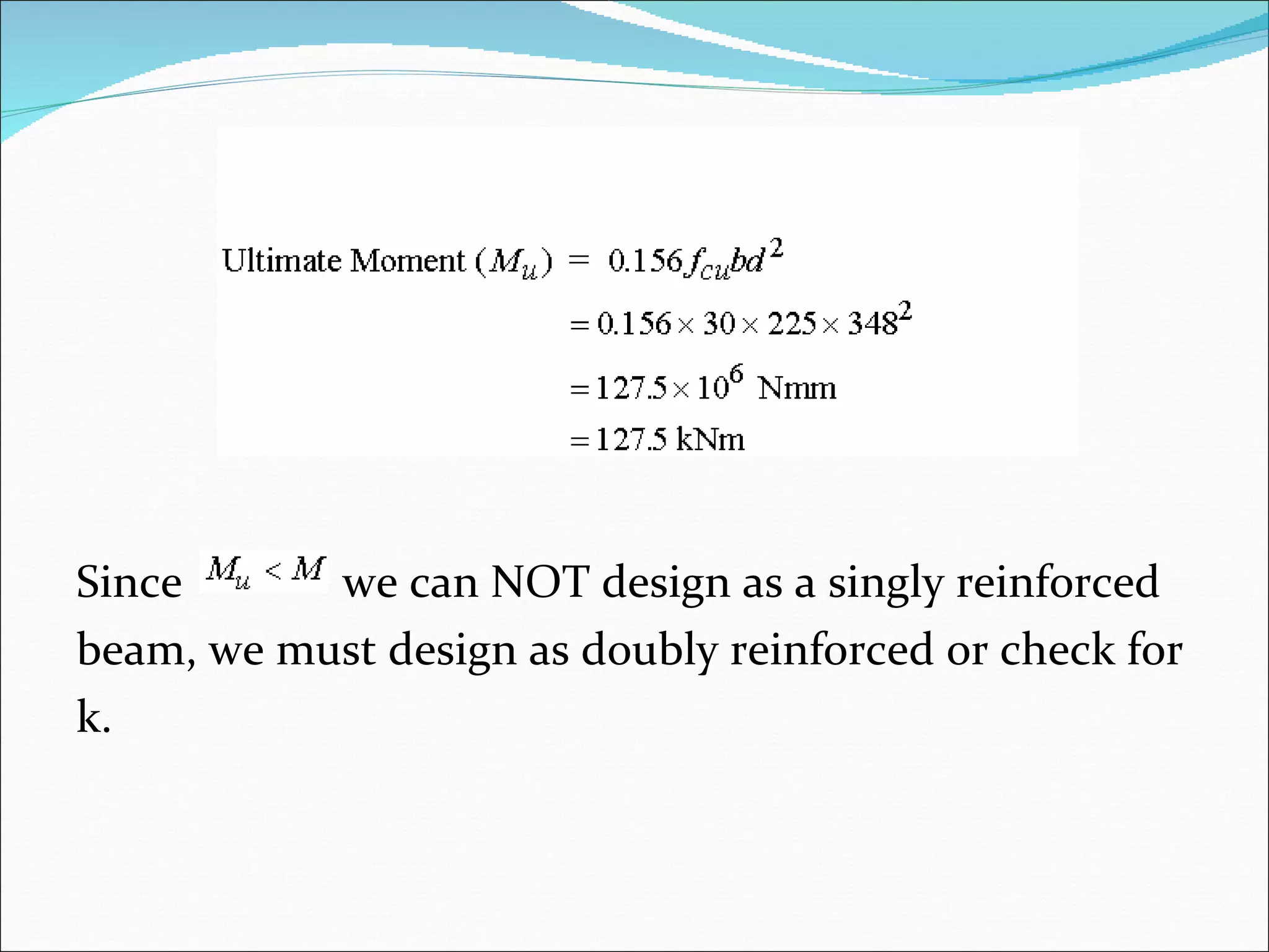 Since  we can NOT design as a singly reinforced  beam, we must design as doubly reinforced or check for  k. 