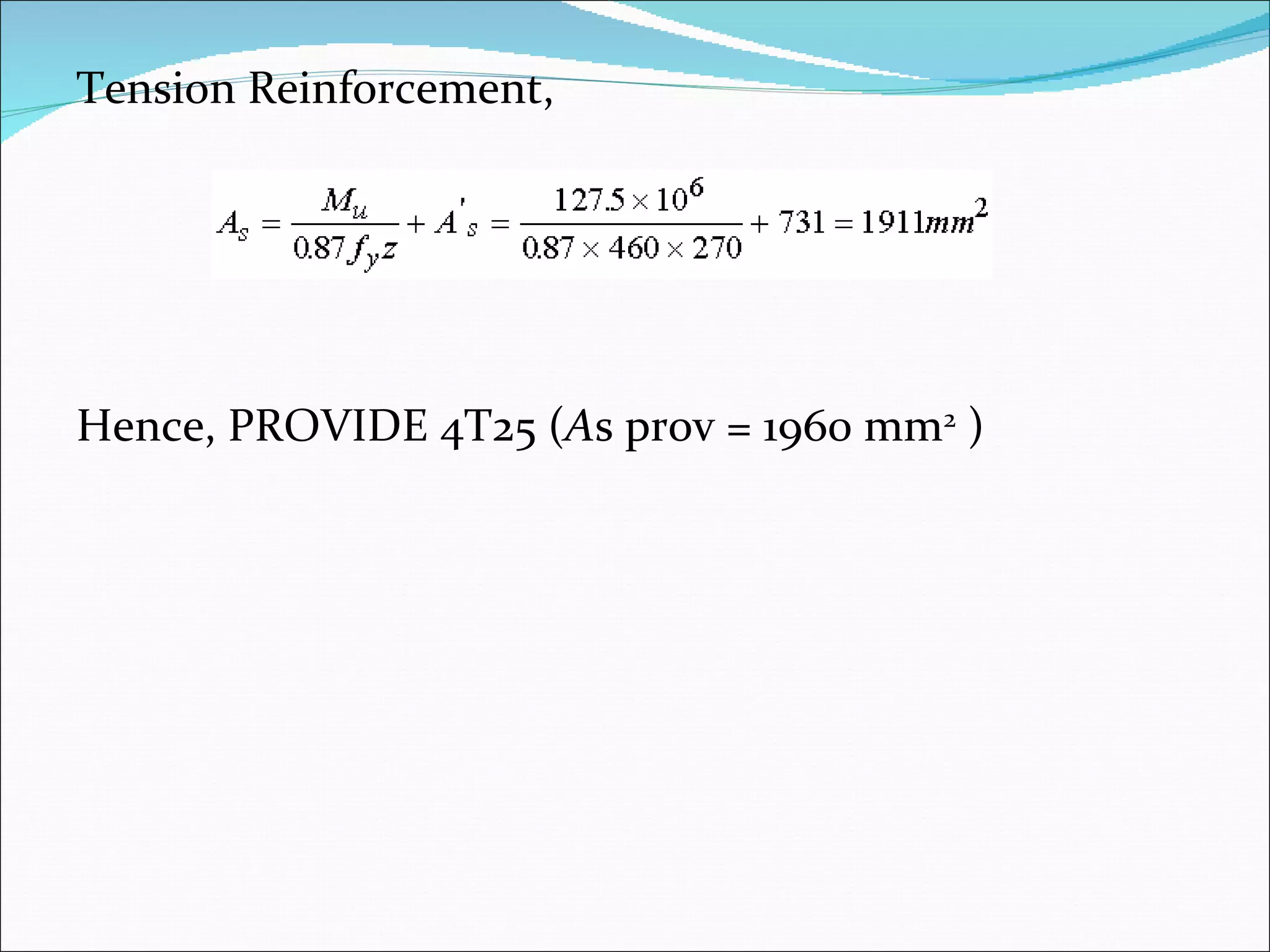 Tension Reinforcement, Hence, PROVIDE 4T25 ( A s prov = 1960 mm 2  ) 