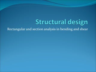 Rectangular and section analysis in bending and shear 