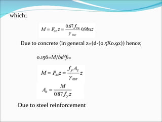 which; Due to concrete (in general z=(d-(0.5X0.9x)) hence; 0.156= M/bd²f cu Due to steel reinforcement 