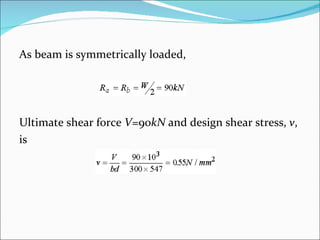 As beam is symmetrically loaded, Ultimate shear force  V =90 kN  and design shear stress,  v ,  is 