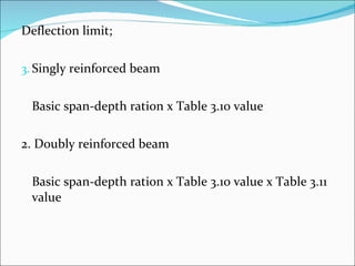 Deflection limit; Singly reinforced beam  Basic span-depth ration x Table 3.10 value 2. Doubly reinforced beam Basic span-depth ration x Table 3.10 value x Table 3.11 value  
