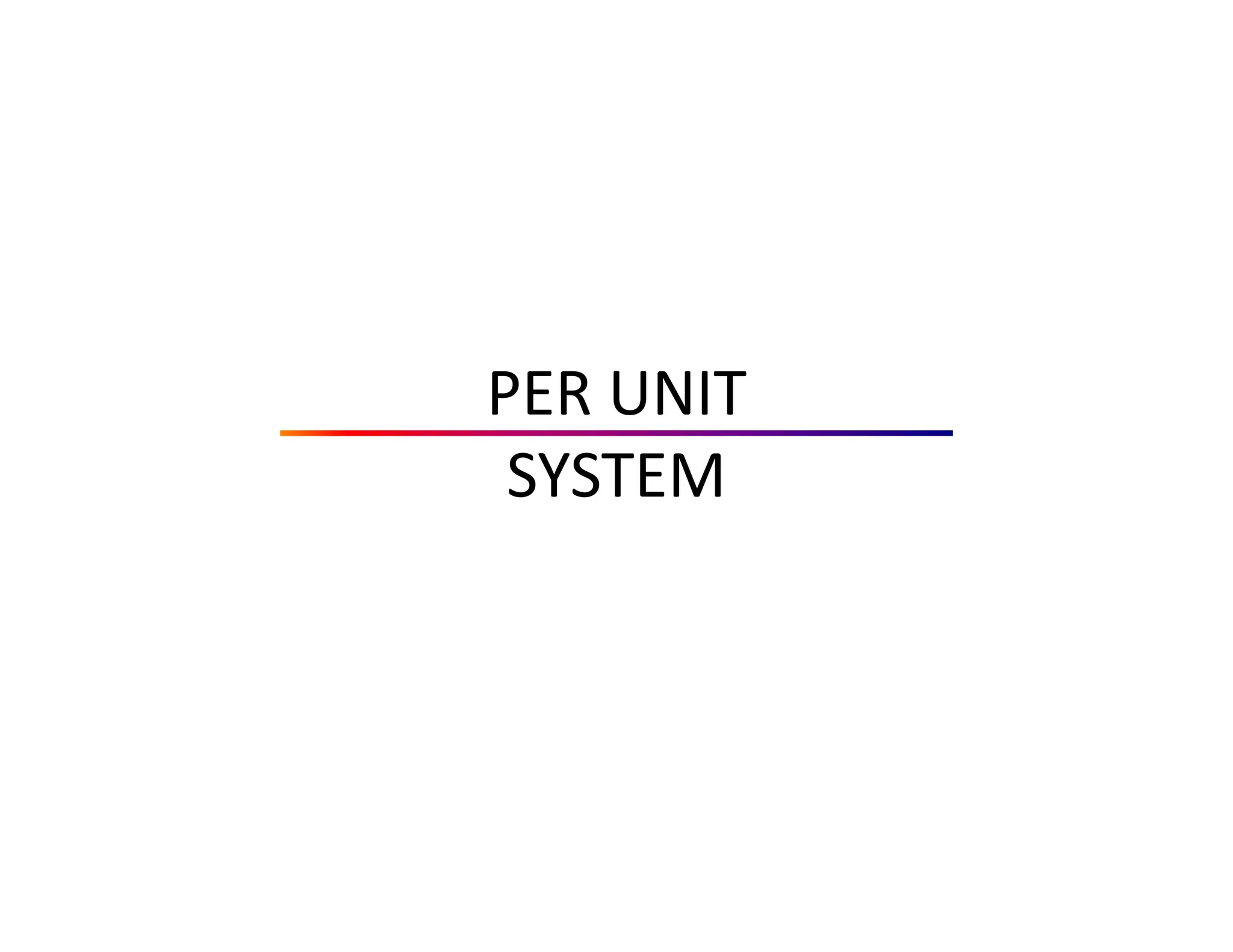 PER UNIT
SYSTEM
 