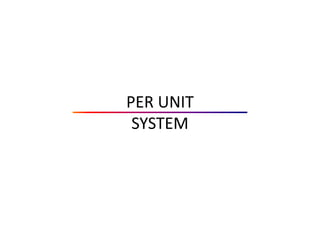 PER UNIT
SYSTEM
 