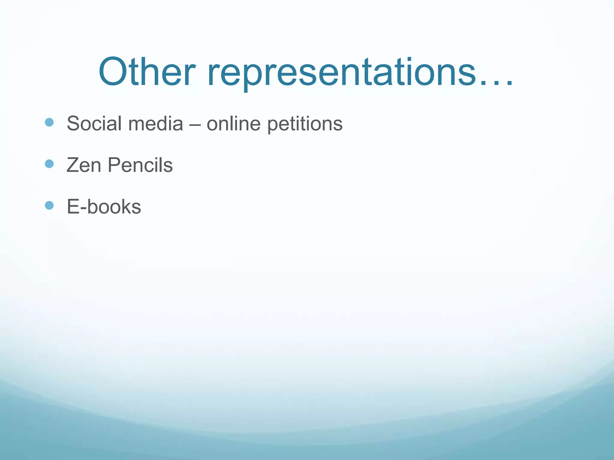 Other representations… 
 Social media – online petitions 
 Zen Pencils 
 E-books 
 