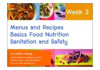 Week 2
Menus and Recipes
Basics Food Nutrition
Sanitation and Safety

 . 2248 email: tpavit@wu.ac.th        1
 