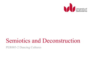Semiotics and Deconstruction 
PER005-2 Dancing Cultures 
 