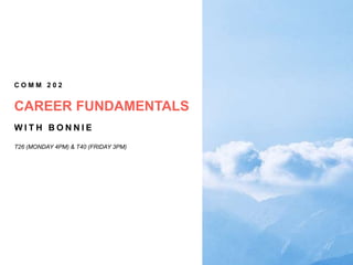 C O M M 2 0 2
CAREER FUNDAMENTALS
W I T H B O N N I E
T26 (MONDAY 4PM) & T40 (FRIDAY 3PM)
 