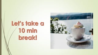 Let’s take a
10 min
break!
 