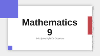 Mathematics
9
Miss Jiane Kyla De Guzman
 