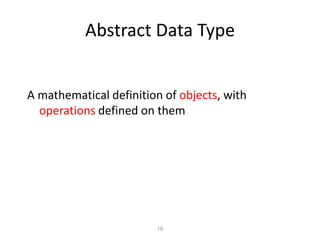 19
Abstract Data Type
A mathematical definition of objects, with
operations defined on them
 