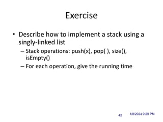 1/8/2024 9:29 PM
Vectors 42
Exercise
• Describe how to implement a stack using a
singly-linked list
– Stack operations: push(x), pop( ), size(),
isEmpty()
– For each operation, give the running time
 