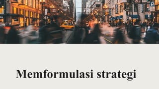 Memformulasi strategi
 